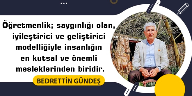 Öğretmenlik; saygınlığı olan, iyileştirici ve geliştirici modelliğiyle insanlığın en kutsal ve