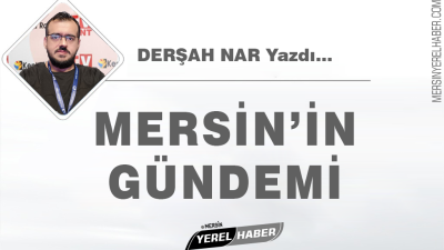 Mersin Türkiye’nin gündemindeki yerini koruyor.