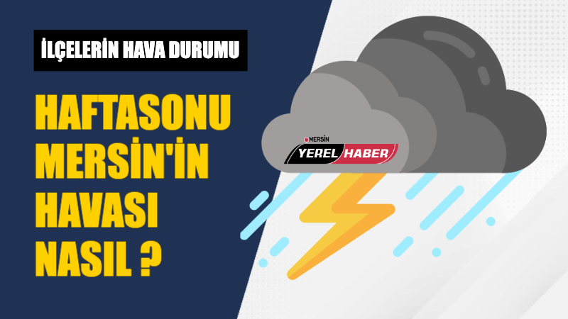 Hafta sonu Mersin'in havası nasıl olacak ? İşte ilçe, ilçe