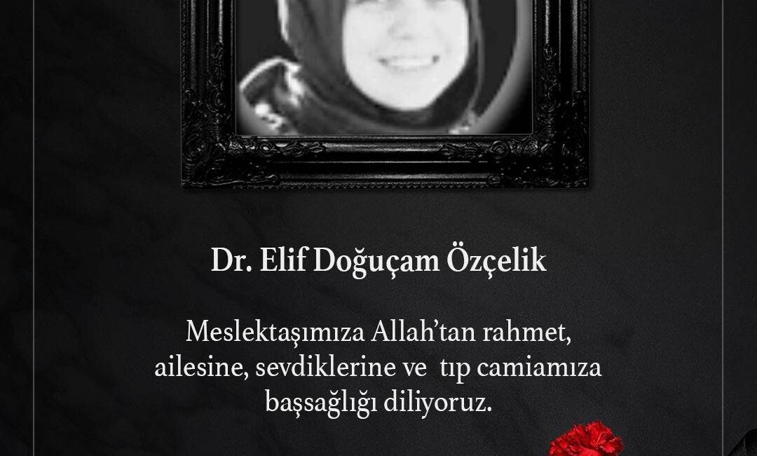 Ankara’da görev yapan Dr. Elif Doğuçam Özçelik yaşamını yitirdi.