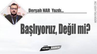 Başlıyoruz, değil mi? Daha ortada fol yok, yumurta yok… Biz