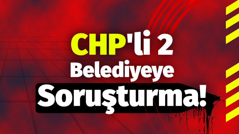 CHP'li 2 belediyeye soruşturma! Eş zamanlı düzenlenen operasyonlarda 32 kişi