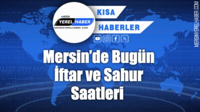 Mersin’de 6 Mart 2025 tarihinde sahur saati 05:40, iftar saati