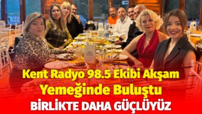 Kent Radyo 98.5, yayın ekibini akşam yemeğinde buluşturdu. Mahmut Polat