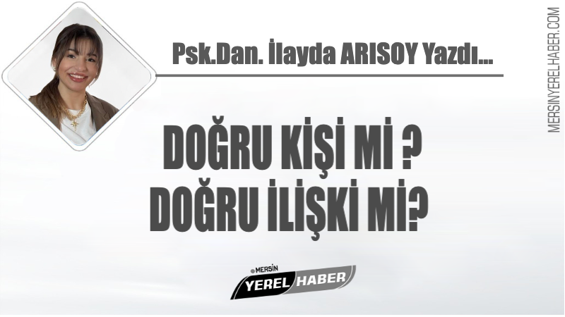 DOĞRU KİŞİ Mİ DOĞRU İLİŞKİ Mİ?
Bugün bir durup kendimize
