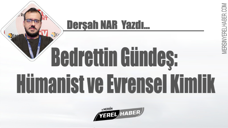Bedrettin Gündeş: Hümanist ve Evrensel Kimlik 1 Bedrettin Gündeş: Hümanist ve Evrensel Kimlik