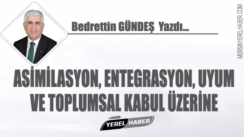 ASİMİLASYON, ENTEGRASYON, UYUM VE TOPLUMSAL KABUL ÜZERİNE…