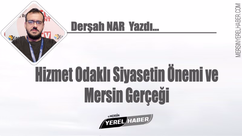 Hizmet Odaklı Siyasetin Önemi ve Mersin Gerçeği 1 Hizmet odaklı siyaset vurgusu. mersin