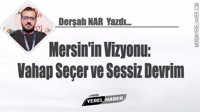 Vahap Seçer ve Sessiz Devrim Derşah NAR Yazdı
