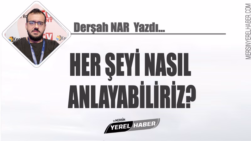 HER ŞEYİ NASIL ANLAYABİLİRİZ?
(Neredeyse) Her Şeyi Kavrayabilmek İçin Zihinsel Çerçeveler,