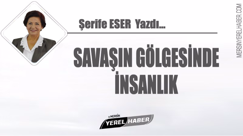 SAVAŞIN GÖLGESİNDE İNSANLIK