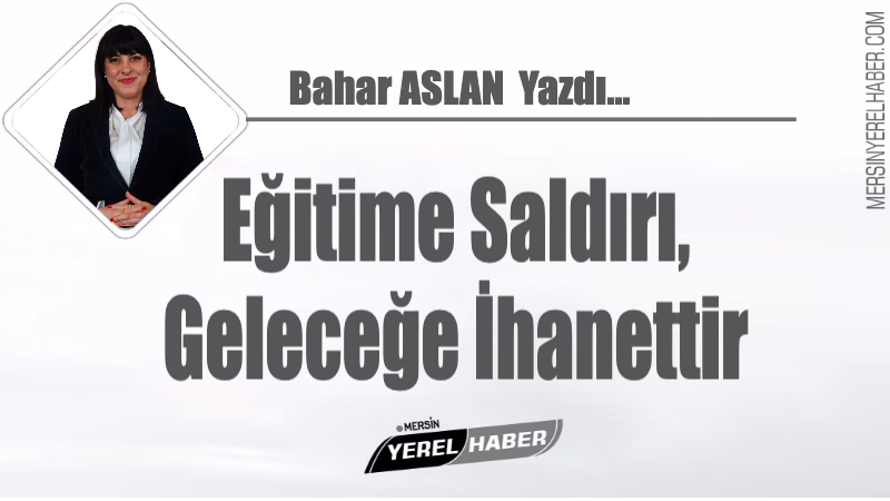Eğitime Saldırı, Geleceğe İhanettir