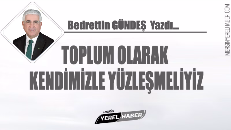 TOPLUM OLARAK KENDİMİZLE YÜZLEŞMELİYİZ 1 TOPLUM OLARAK KENDİMİZLE YÜZLEŞMELİYİZ