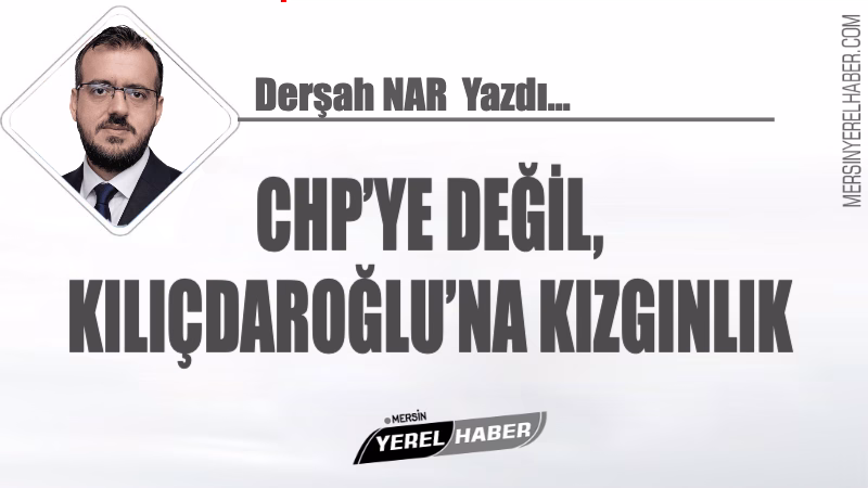 CHP’YE DEĞİL, KILIÇDAROĞLU’NA KIZGINLIK