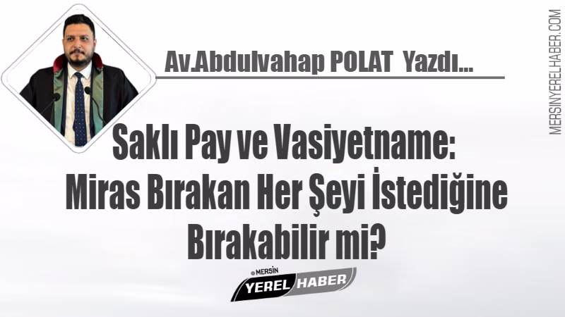 Saklı Pay ve Vasiyetname: Miras Bırakan Her Şeyi İstediğine Bırakabilir
